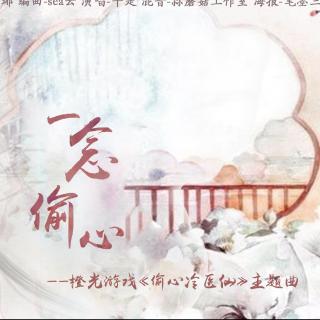 一念偷心-橙光《偷心冷医仙》主题曲