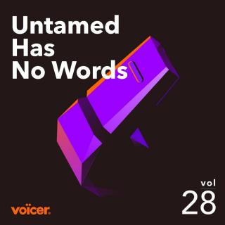 Voicer Mixtape 28｜Untamed Has No Words
