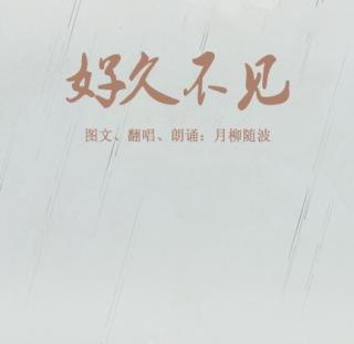 同名歌曲诗歌《好久不见》文字、翻唱、朗诵：柳月