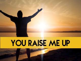 You raise me up