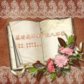 《愿时光不老 故人不散》作者:桃园野菊 朗诵:莹丽亿番洛瓦