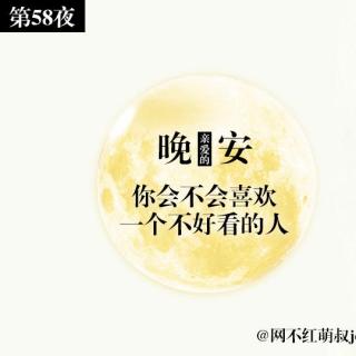 亲爱的晚安第58夜：你会不会喜欢一个不好看的人。