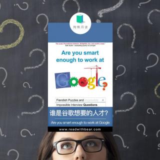 狗熊月读29·谁是谷歌想要的人才？- Are you smart enought to work at Google?