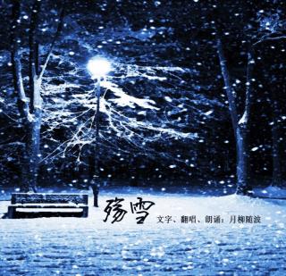 同名歌曲诗歌《殇雪》文字、翻唱、朗诵：柳月