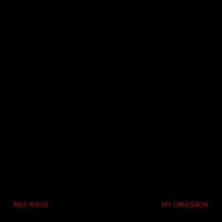My Obsession——Pale Waves