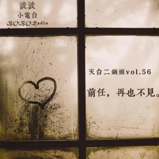 vol.56:前任，再也不见丨天台二锅头