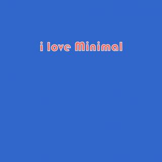 i love Minimal
