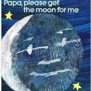 Papa,please  Get  the  moon  for  me