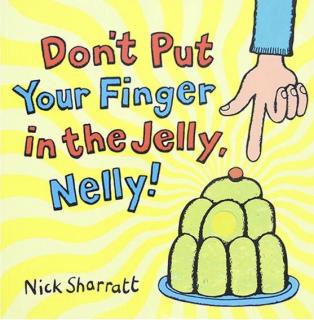 Don’t put your finger in the jelly Nelly