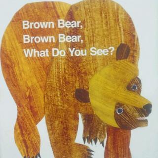Brown bear,Brown bear,What do you see?