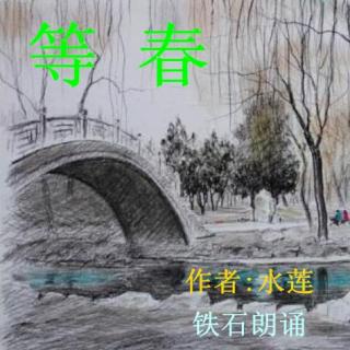 《等 春》 作者:水莲 ； 朗诵:铁石