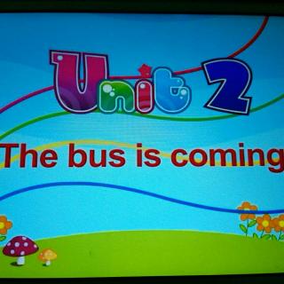 Unit 2  The bus is coming
