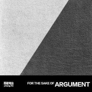 For The Sake of Argument|异能电台Vol.144