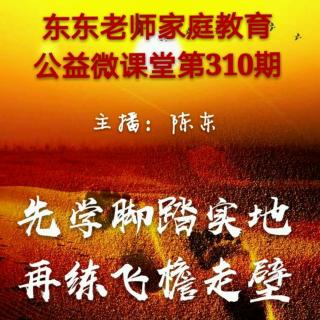 东东老师公益微课堂第310期《先学脚踏实地，再练飞檐走壁》