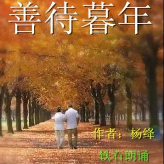 《善待暮年》节选作者：杨绛 ；铁石朗诵