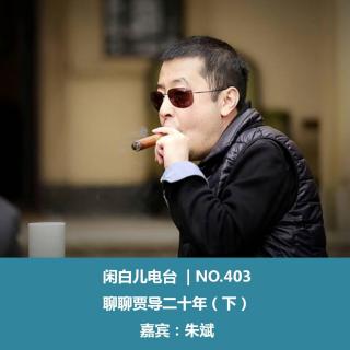 403.聊聊贾导二十年（下）（嘉宾：朱斌）