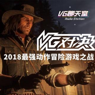 VG对决：2018最强动作冒险游戏之战【VG聊天室180】