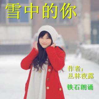 《雪中的你》作者：丛林夜露；铁石朗诵