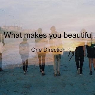 one direction what makes you beautiful 是单向组合 什么让你如此美丽