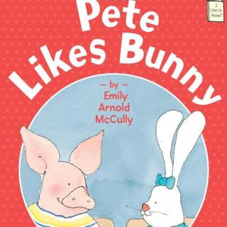 【听故事学英语】《Pete Likes Bunny 皮特喜欢芭妮》