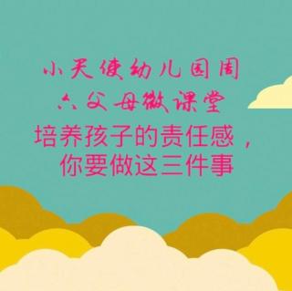 小天使幼儿园周六父母微课堂《培养孩子的责任感》