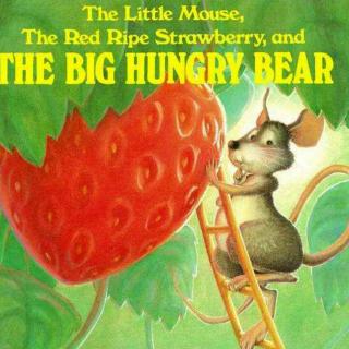 The little mouse,the red ripe strawberry,and the big hungry bear