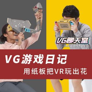 VG游戏日记：用纸板把VR玩出花【VG聊天室225】