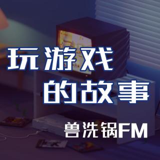 vol.02：关于玩游戏的记忆_兽洗锅FM