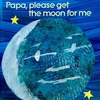 Papa,please get the moon for me