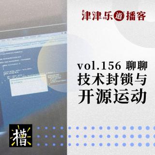 vol.156 乱槽之癫 · 聊聊技术封锁与开源运动