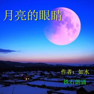 《月亮的眼睛》作者：如水 ；铁石朗诵