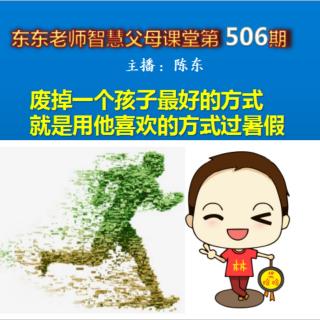 东东老师365家长课堂第506期《让孩子用他喜欢的方式过暑假？》