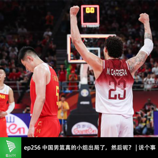 ep256 中国男篮真的小组出局了，然后呢？| 说个事