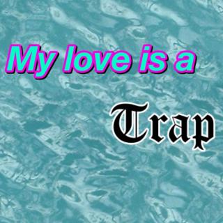 My love is a trap