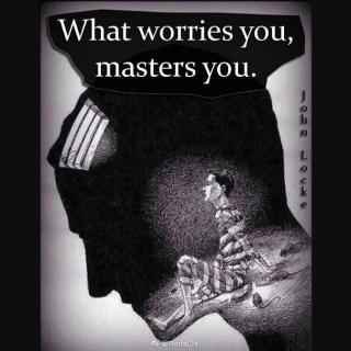 What worries you, masters you.