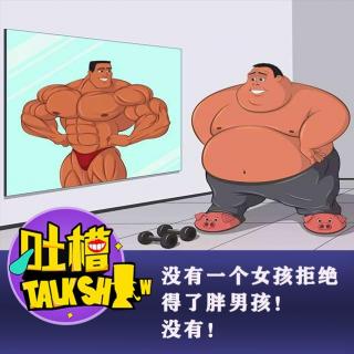 没有一个女孩拒绝得了胖男孩！没有！[吐槽脱口秀]