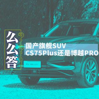 国产旗舰SUV，CS75Plus、博越PRO怎么选？| 寅哥么么答