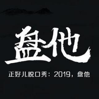 正好儿脱口秀：2019，盘他VOL.57