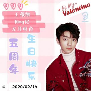 【Be My Valentine】王俊凯KING记左耳电台 五周年特别节目
