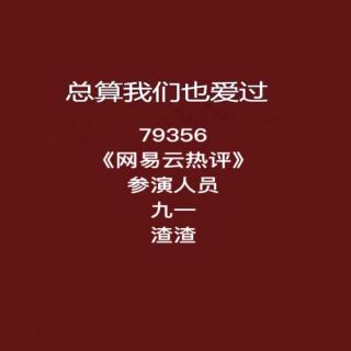 79356 《网易云热评》 参演人员 九一/渣渣