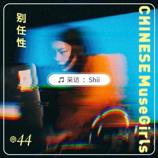 Vol.44 音乐人Shii：无尽的远方和人们，都与我有关 | Chinese MuseGirls