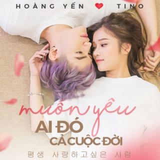 Muốn Yêu Ai Đó Cả Cuộc Đời_Hoàng Yến Chibi, Tino