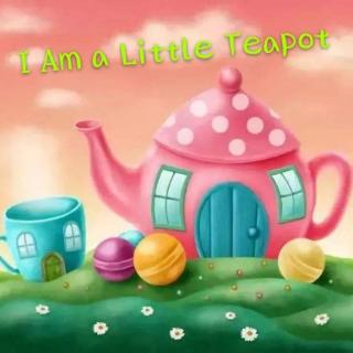 《 I Am a Little Teapot 》