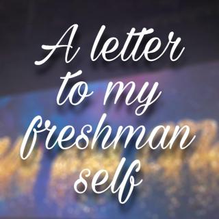 【 A Letter To My Freshman Self 】写给刚上大学时的自己
