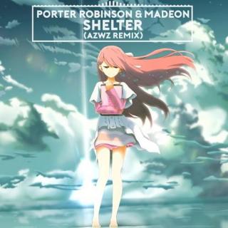 [Remix] Porter Robinson & Madeon - Shelter (AZWZ REMIX)