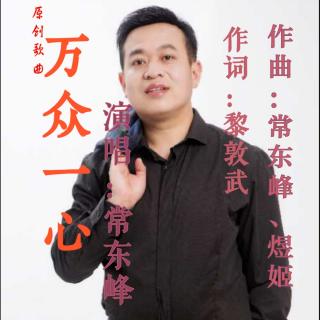 《万众一心》
作词：黎敦武
作曲：常东峰 姬 煜
演唱：常东峰