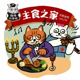 主食之家 - 猫猫大讲坛 - 优斯迪吧 vol.219