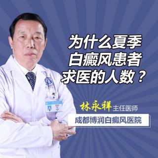 成都白癜风主任医师林永祥讲解：为什么夏季白癜风患者求医的人数