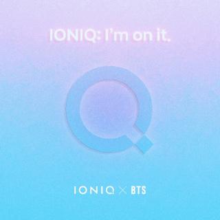 IONIQ: I'm on it (IONIQ x BTS) 
防弹少年团 现代汽车主题推广单曲