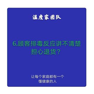 6.顾客排毒反应讲不清楚，担心退货